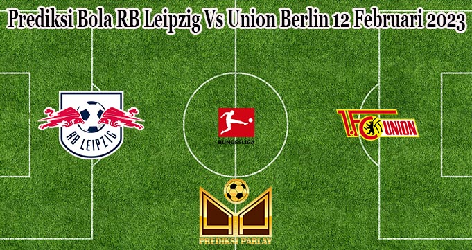 Prediksi Bola RB Leipzig Vs Union Berlin 12 Februari 2023