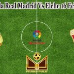 Prediksi Bola Real Madrid Vs Elche 16 Februari 2023