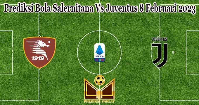 Prediksi Bola Salernitana Vs Juventus 8 Februari 2023