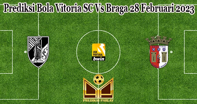 Prediksi Bola Vitoria SC Vs Braga 28 Februari 2023