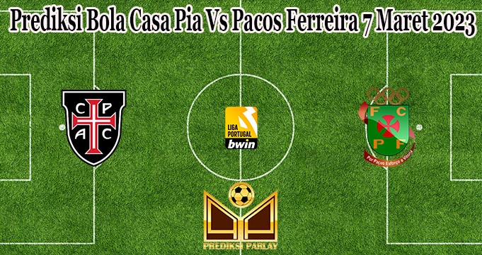 Prediksi Bola Casa Pia Vs Pacos Ferreira 7 Maret 2023