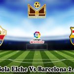 Prediksi Bola Elche Vs Barcelona 2 April 2023