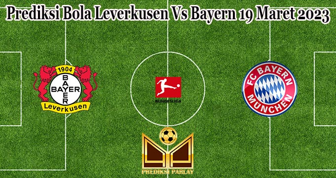 Prediksi Bola Leverkusen Vs Bayern 19 Maret 2023