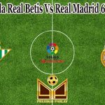 Prediksi Bola Real Betis Vs Real Madrid 6 Maret 2023