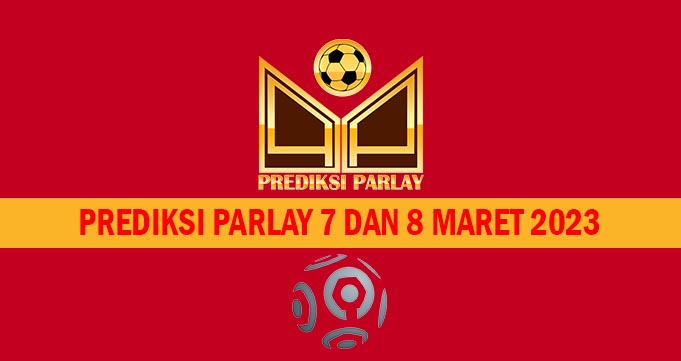 Prediksi Parlay 7 dan 8 Maret 2023