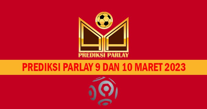 Prediksi Parlay 9 dan 10 Maret 2023