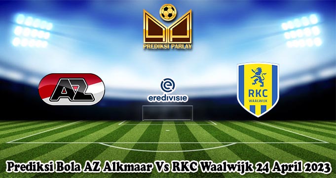 Prediksi Bola AZ Alkmaar Vs RKC Waalwijk 24 April 2023