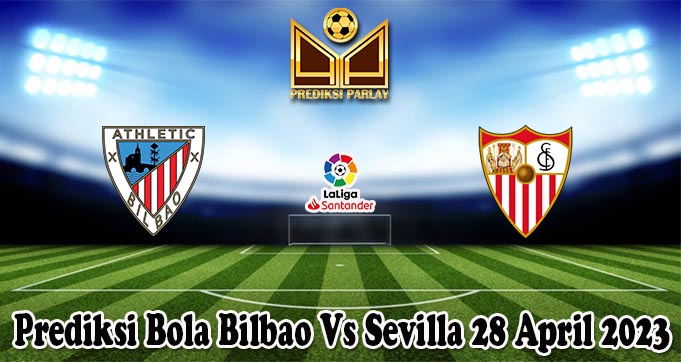 Prediksi Bola Bilbao Vs Sevilla 28 April 2023