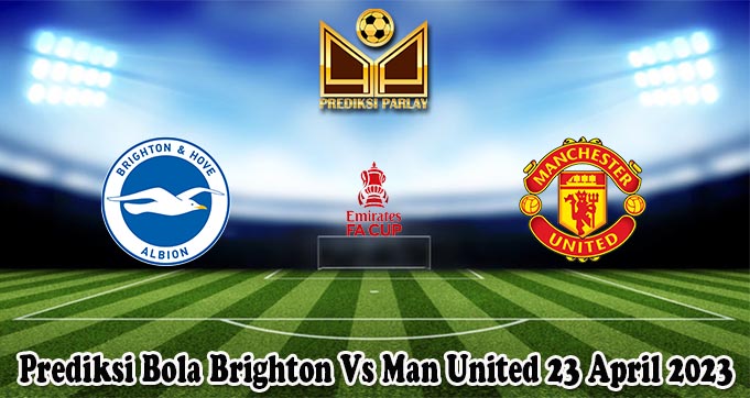 Prediksi Bola Brighton Vs Man United 23 April 2023