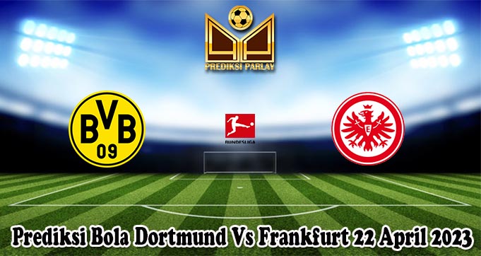 Prediksi Bola Dortmund Vs Frankfurt 22 April 2023