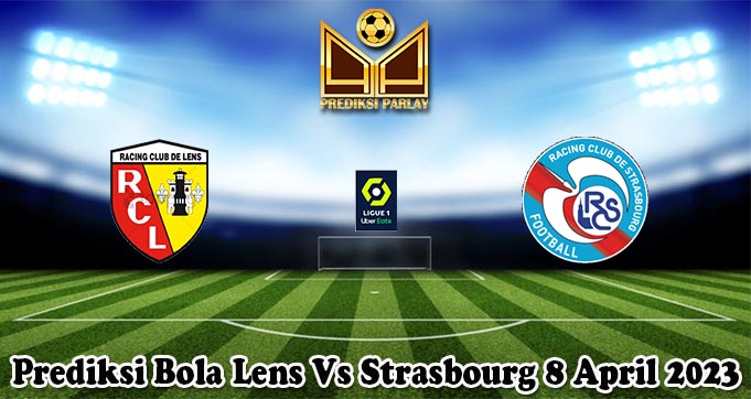 Prediksi Bola Lens Vs Strasbourg 8 April 2023