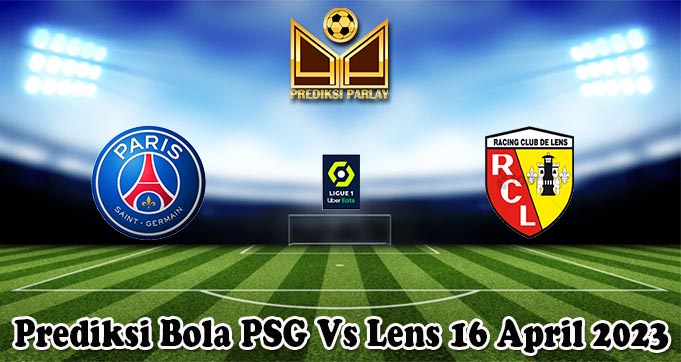 Prediksi Bola PSG Vs Lens 16 April 2023