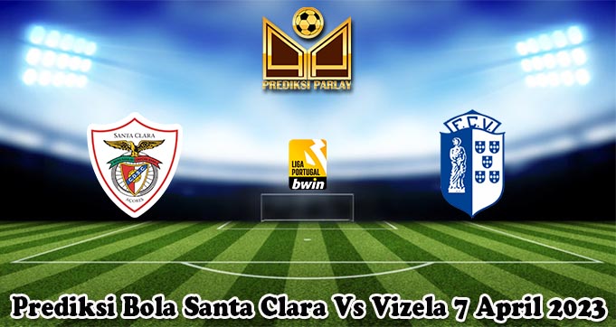 Prediksi Bola Santa Clara Vs Vizela 7 April 2023