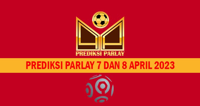 Prediksi Parlay 7 dan 8 April 2023