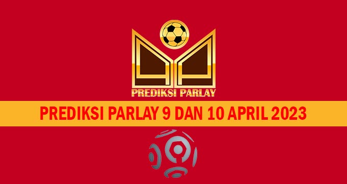 Prediksi Parlay 9 dan 10 April 2023