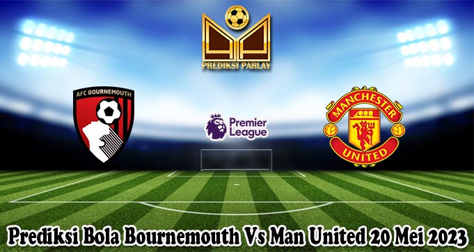 Prediksi Bola Bournemouth Vs Man United 20 Mei 2023