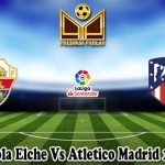 Prediksi Bola Elche Vs Atletico Madrid 14 Mei 2023