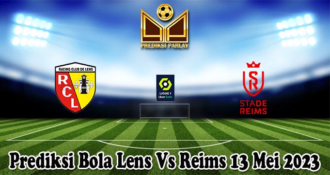 Prediksi Bola Lens Vs Reims 13 Mei 2023