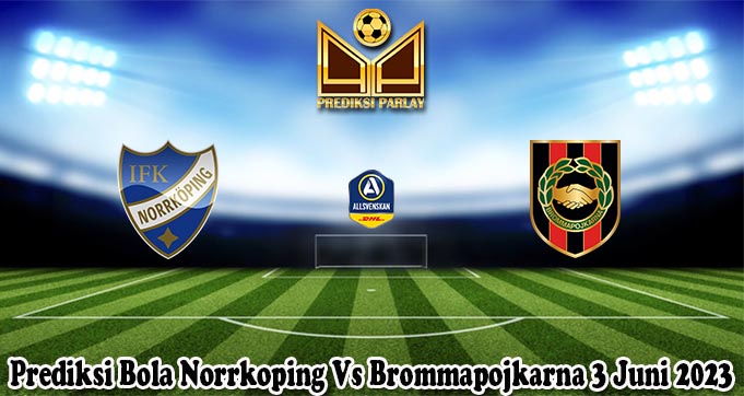 Prediksi Bola Norrkoping Vs Brommapojkarna 3 Juni 2023