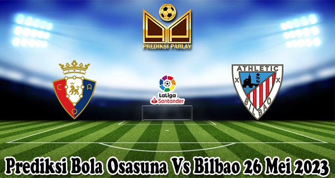 Prediksi Bola Osasuna Vs Bilbao 26 Mei 2023