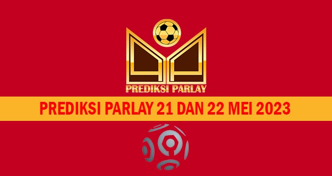 Prediksi Parlay 21 dan 22 Mei 2023