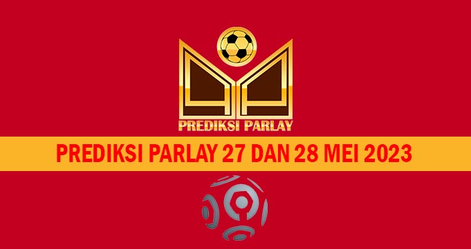 Prediksi Parlay 27 dan 28 Mei 2023