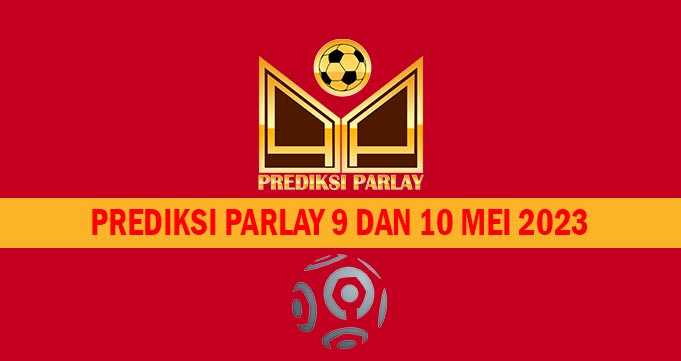 Prediksi Parlay 9 dan 10 Mei 2023