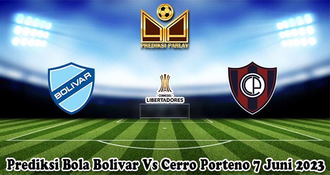 Prediksi Bola Bolivar Vs Cerro Porteno 7 Juni 2023