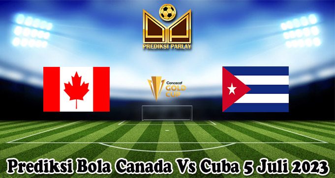 Prediksi Bola Canada Vs Cuba 5 Juli 2023