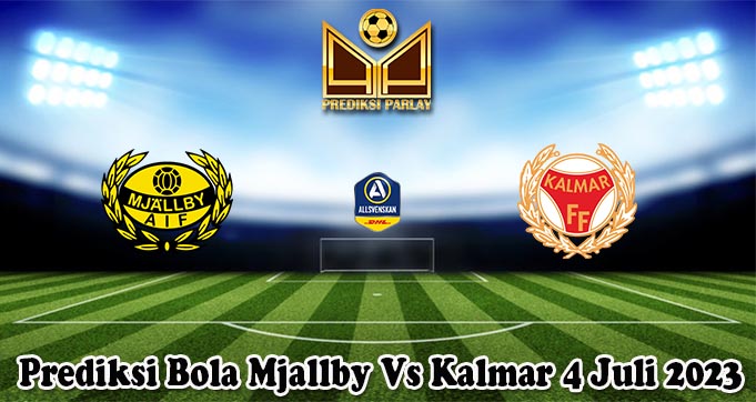 Prediksi Bola Mjallby Vs Kalmar 4 Juli 2023