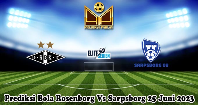 Prediksi Bola Rosenborg Vs Sarpsborg 25 Juni 2023