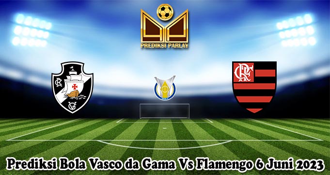 Prediksi Bola Vasco da Gama Vs Flamengo 6 Juni 2023