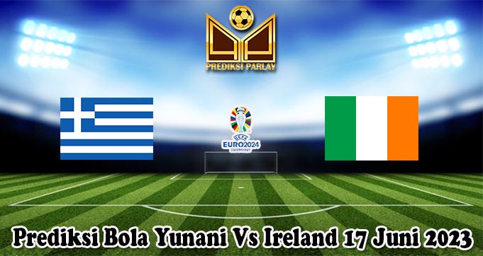 Prediksi Bola Yunani Vs Ireland 17 Juni 2023