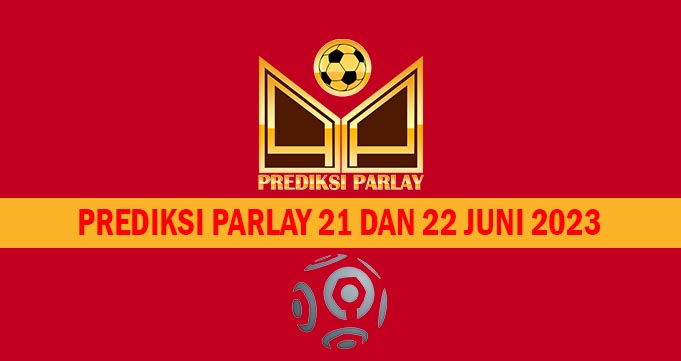 Prediksi Parlay 21 dan 22 Juni 2023