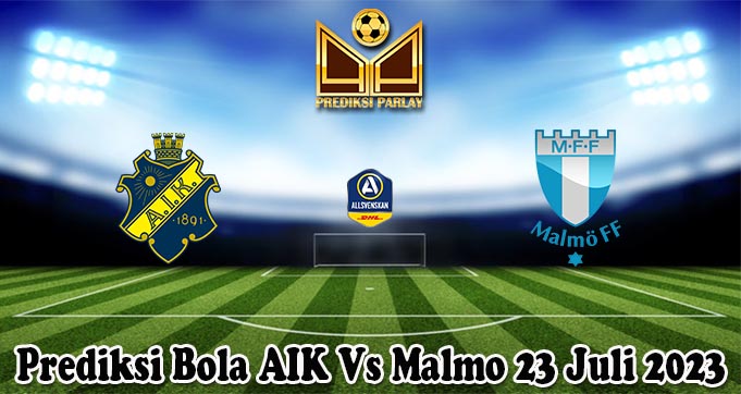 Prediksi Bola AIK Vs Malmo 23 Juli 2023