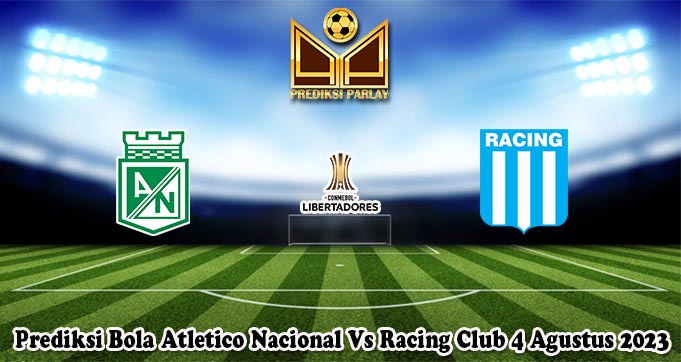 Prediksi Bola Atletico Nacional Vs Racing Club 4 Agustus 2023