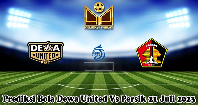 Prediksi Bola Dewa United Vs Persik 21 Juli 2023