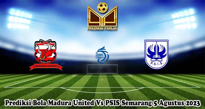 Prediksi Bola Madura United Vs PSIS Semarang 5 Agustus 2023