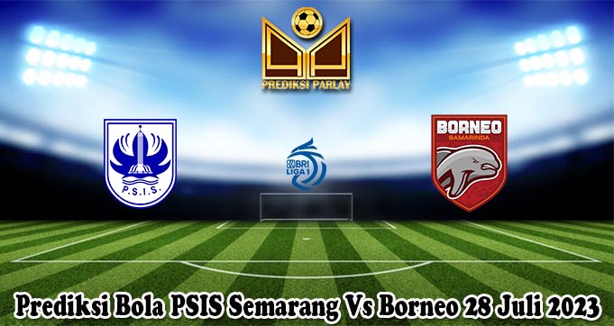 Prediksi Bola PSIS Semarang Vs Borneo 28 Juli 2023