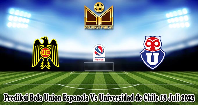 Prediksi Bola Union Espanola Vs Universidad de Chile 18 Juli 2023