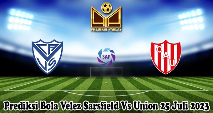 Prediksi Bola Velez Sarsfield Vs Union 25 Juli 2023