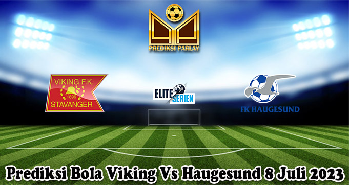 Prediksi Bola Viking Vs Haugesund 8 Juli 2023