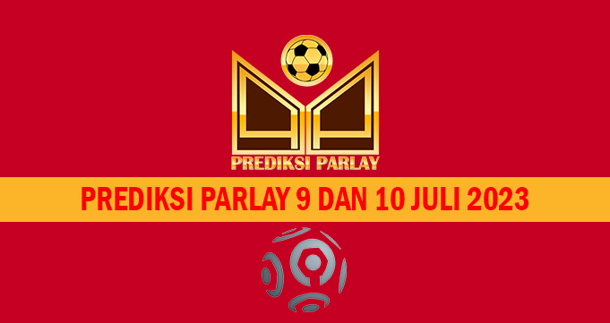 Prediksi Parlay 9 dan 10 Juli 2023