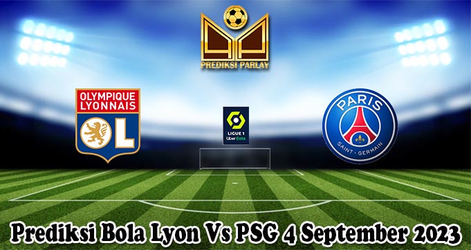 Prediksi Bola Lyon Vs PSG 4 September 2023