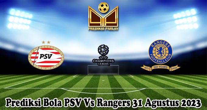 Prediksi Bola PSV Vs Rangers 31 Agustus 2023