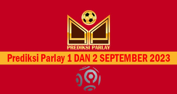 Prediksi Parlay 1 dan 2 September 2023