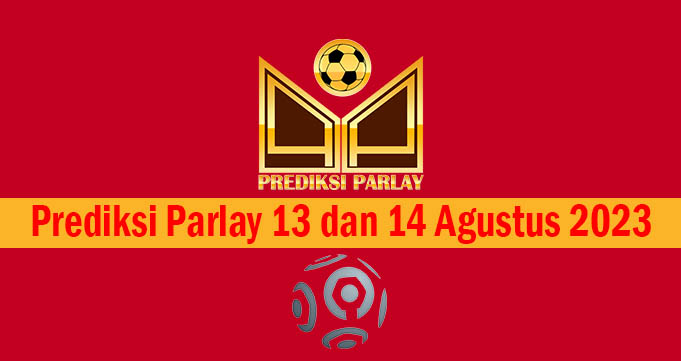 Prediksi Parlay 13 dan 14 Agustus 2023