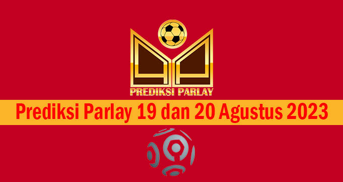 Prediksi Parlay 19 dan 20 Agustus 2023