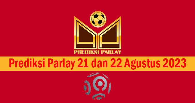 Prediksi Parlay 21 dan 22 Agustus 2023