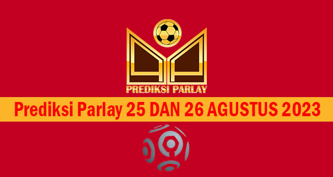 Prediksi Parlay 25 dan 26 Agustus 2023